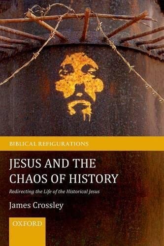 Jesus and the Chaos of History: Redirecting the Life of the Historical Jesus (Biblical Refigurations)