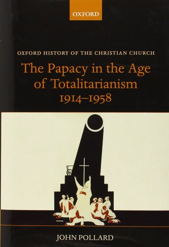 The Papacy in the Age of Totalitarianism, 1914-1958 (Oxford History of the Christian Church)