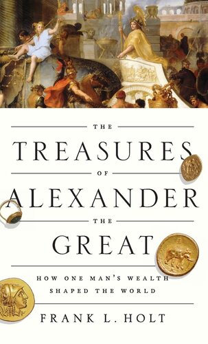 The Treasures of Alexander the Great: How One Man's Wealth Shaped the World (Onassis Series in Hellenic Culture)
