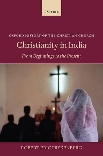 Christianity in India: From Beginnings to the Present (Oxford History of the Christian Church)