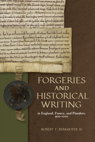 Forgeries and Historical Writing in England, France, and Flanders, 900-1200 (Medieval Documentary Cultures)