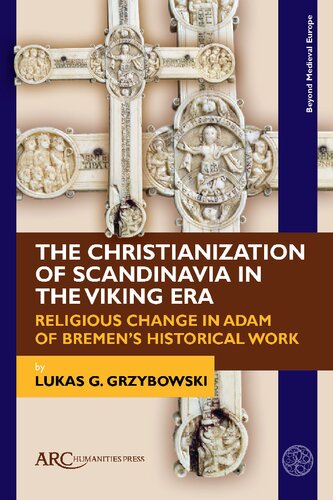 The Christianization of Scandinavia in the Viking Era: Religious Change in Adam of Bremen's Historical Work (Beyond Medieval Europe): Religious Change in Adam of Bremen's Historical Work