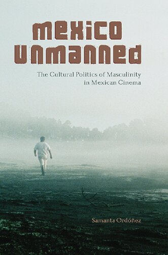 Mexico Unmanned: The Cultural Politics of Masculinity in Mexican Cinema