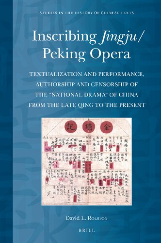 Inscribing Jingju/Peking Opera Textualization and Performance, Authorship and Censorship of the “National Drama” of China from the Late Qing to the Present (Studies in the History of Chinese Texts)