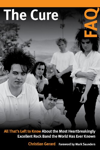 The Cure FAQ: All That's Left to Know about the Most Heartbreakingly Excellent Rock Band the World Has Ever Known