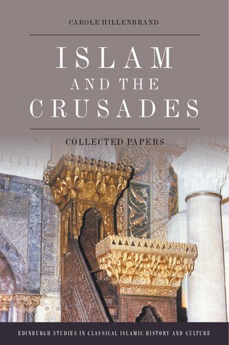 Islam and the Crusades: Collected Essays (Edinburgh Studies in Classical Islamic History and Culture)