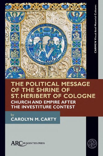 The Political Message of the Shrine of St. Heribert of Cologne: Church and Empire after the Investiture Contest (CARMEN Visual and Material Cultures)