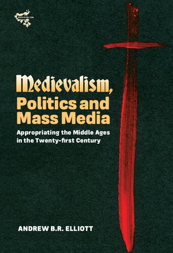Medievalism, Politics and Mass Media: Appropriating the Middle Ages in the Twenty-First Century