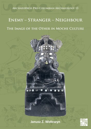 Enemy - Stranger - Neighbour: The Image of the Other in Moche Culture (Archaeopress Pre-Columbian Archaeology)