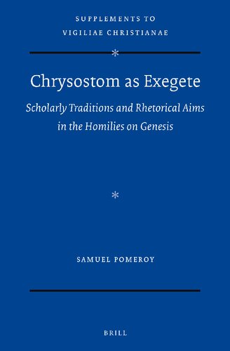Chrysostom as Exegete: Scholarly Traditions and Rhetorical Aims in the Homilies on Genesis