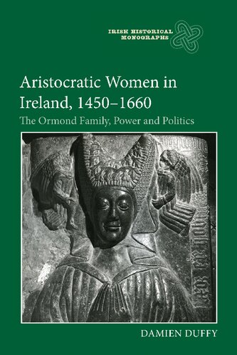 Aristocratic Women in Ireland, 1450-1660: The Ormond Family, Power and Politics (Irish Historical Monographs, 22)
