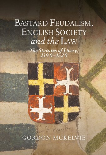 Bastard Feudalism, English Society and the Law: The Statutes of Livery, 1390-1520