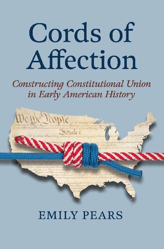 Cords of Affection: Constructing Constitutional Union in Early American History (American Political Thought)
