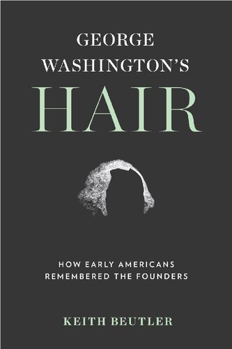 George Washington's Hair: How Early Americans Remembered the Founders