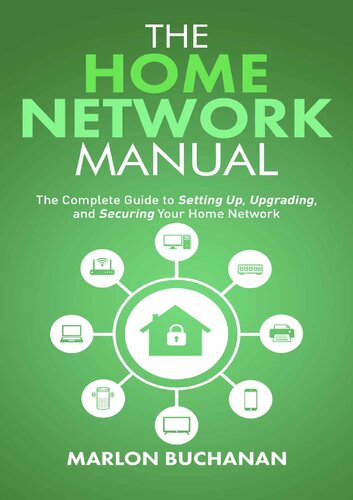 The Home Network Manual: The Complete Guide to Setting Up, Upgrading, and Securing Your Home Network