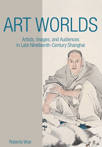 Art worlds artists, images, and audiences in late nineteenth-century Shanghai
