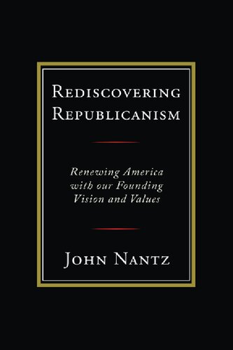 Rediscovering Republicanism: Renewing America with Our Founding Vision and Values