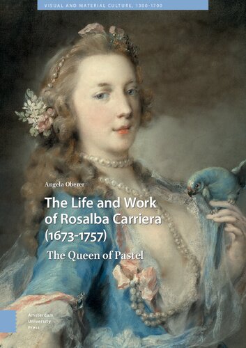 The Life and Work of Rosalba Carriera (1673-1757): The Queen of Pastel (Visual and Material Culture, 1300-1700, 24)