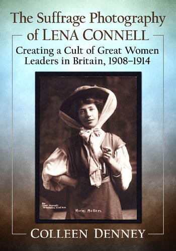 The Suffrage Photography of Lena Connell: Creating a Cult of Great Women Leaders in Britain, 1908-1914