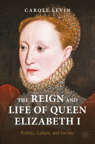 The Reign and Life of Queen Elizabeth I: Politics, Culture, and Society (Queenship and Power)