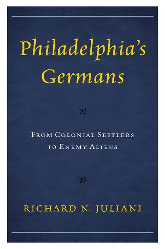 Philadelphia's Germans : from colonial settlers to enemy aliens