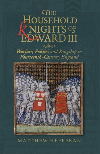 The Household Knights of Edward III: Warfare, Politics and Kingship in Fourteenth Century England