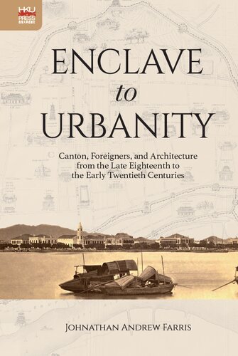 Enclave to Urbanity: Canton, Foreigners, and Architecture from the Late Eighteenth to the Early Twentieth Centuries