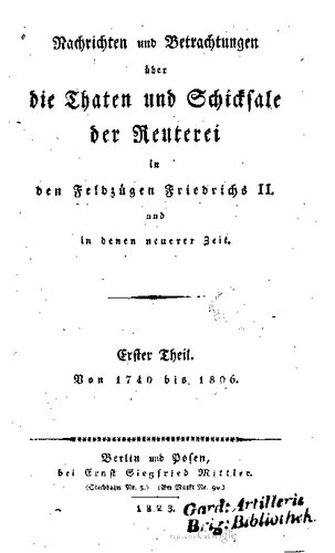 Nachrichten und Betrachtungen über die Thaten und Schicksale der Reiterei [Reiterei] in den Feldzügen Friedrichs II. und in denen neuerer Zeit / Von 1740 bis 1806