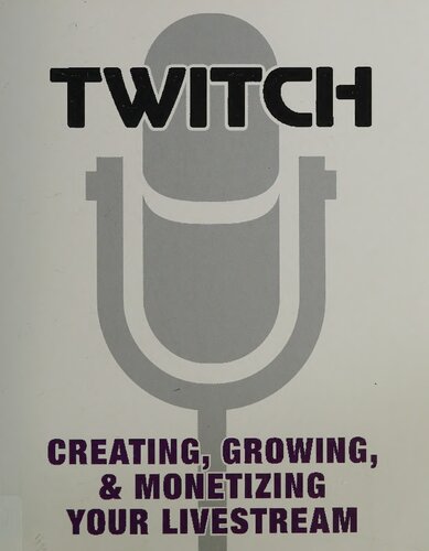 Twitch: Creating, Growing, & Monetizing Your Livestream