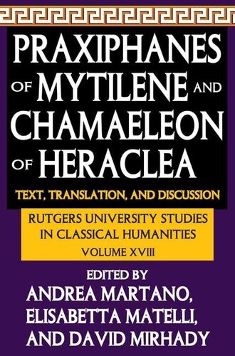Praxiphanes of Mytilene and Chamaeleon of Heraclea: Text, Translation, and Discussion (Rutgers University Studies in Classical Humanities)