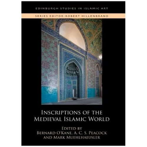 Inscriptions of the Medieval Islamic World (Edinburgh Studies in Islamic Art)