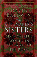 The Kingmaker's Sisters: Six Powerful Women in the Wars of the Roses