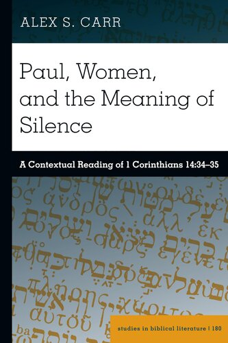 Paul, Women, and the Meaning of Silence: A Contextual Reading of 1 Corinthians 14:34–35 (Studies in Biblical Literature, 180)