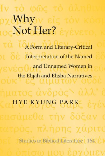 Why Not Her?: A Form and Literary-Critical Interpretation of the Named and Unnamed Women in the Elijah and Elisha Narratives (Studies in Biblical Literature)
