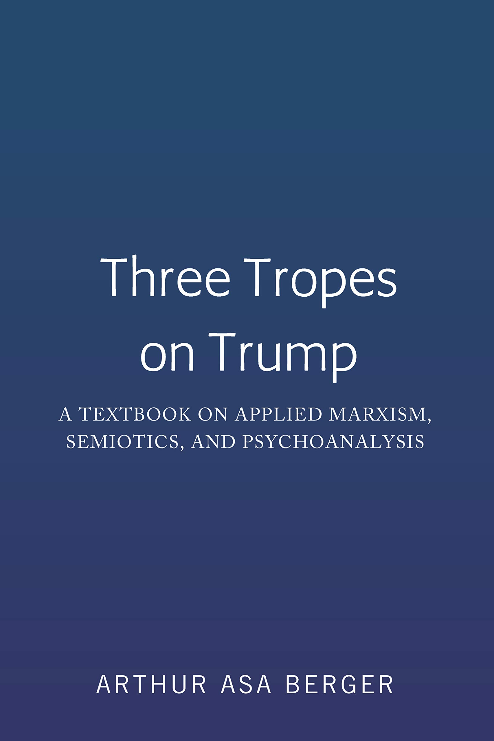Three Tropes on Trump: A Textbook on Applied Marxism, Semiotics, and Psychoanalysis