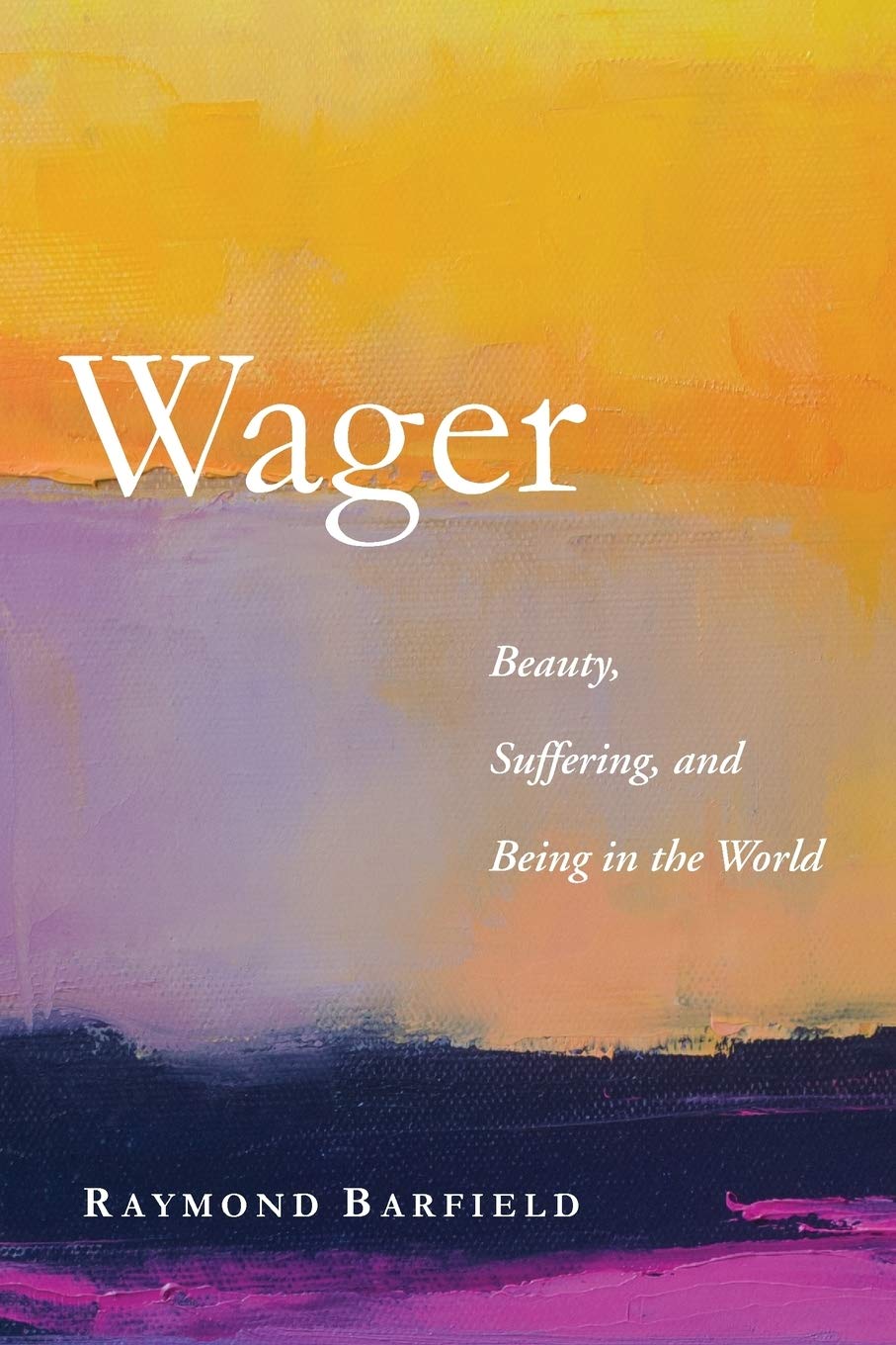 Wager: Beauty, Suffering, and Being in the World
