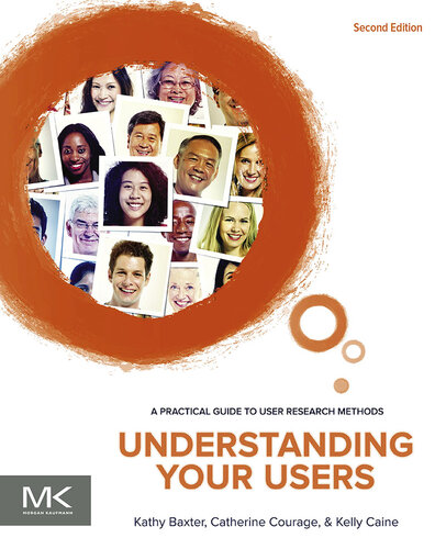Understanding Your Users : A Practical Guide to User Research Methods