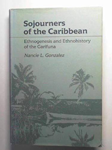 Sojourners of the Caribbean: ethnogenesis and ethnohistory of the Garifuna