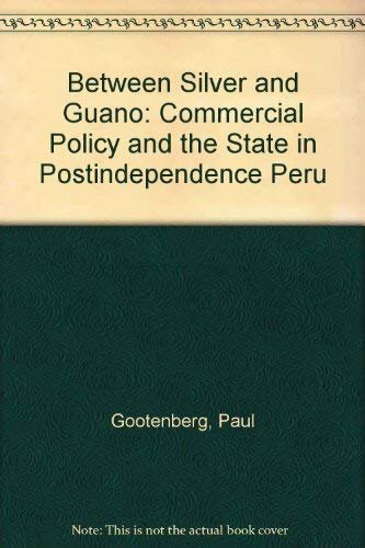 Between silver and guano: commercial policy and the state in postindependence Peru