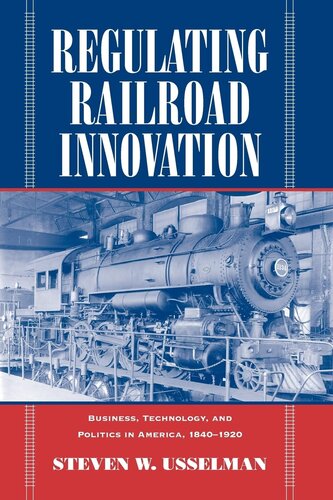Regulating railroad innovation: business, technology, and politics in America, 1840-1920