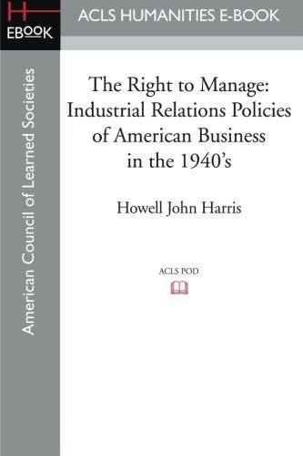 The right to manage: industrial relations policies of American business in the 1940s