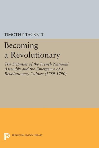 Becoming a Revolutionary: The Deputies of the French National Assembly and the Emergence of a Revolutionary Culture, 1789-1790