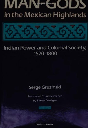 Man-gods in the Mexican highlands: Indian power and colonial society, 1520-1800