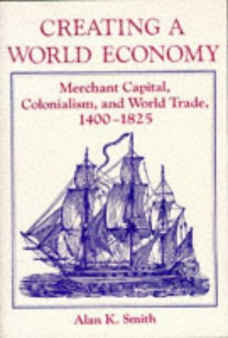 Creating a world economy: merchant capital, colonialism, and world trade, 1400-1825