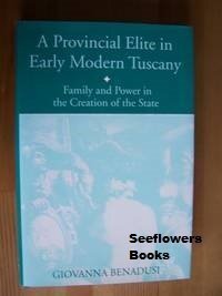 A Provincial Elite in Early Modern Tuscany: Family and Power in the Creation of the State