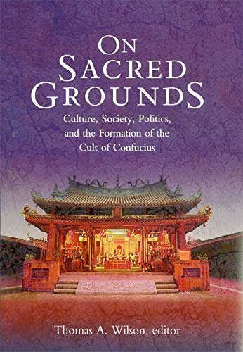 On sacred grounds: culture, society, politics, and the formation of the cult of Confucius