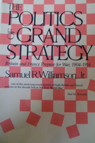 The politics of grand strategy: Britain and France prepare for war, 1904-1914