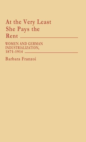 At the very least she pays the rent: women and German industrialization, 1871-1914