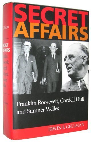 Secret affairs: Franklin Roosevelt, Cordell Hull, and Sumner Welles