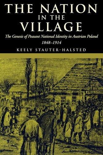 The nation in the village: the genesis of peasant national identity in Austrian Poland, 1848-1914